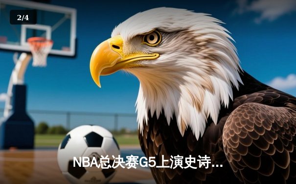 NBA总决赛G5上演史诗逆转，丹佛掘金加时险胜热火夺赛点 - 2