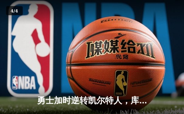 勇士加时逆转凯尔特人，库里40分创纪录，总决赛悬念再起 - 4